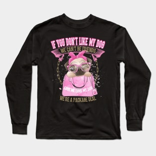 Pug you don`t like my Dog we can`t be Friends Long Sleeve T-Shirt